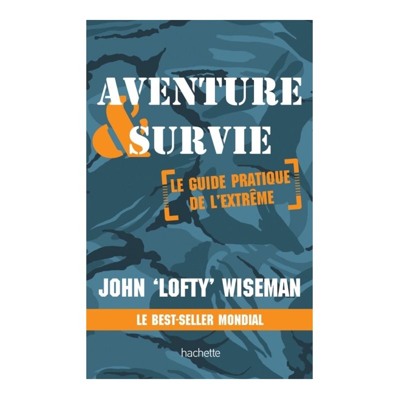 Aventure et survie - Le Guide Pratique de l'Extrême - John Wiseman - Hachette Pratique