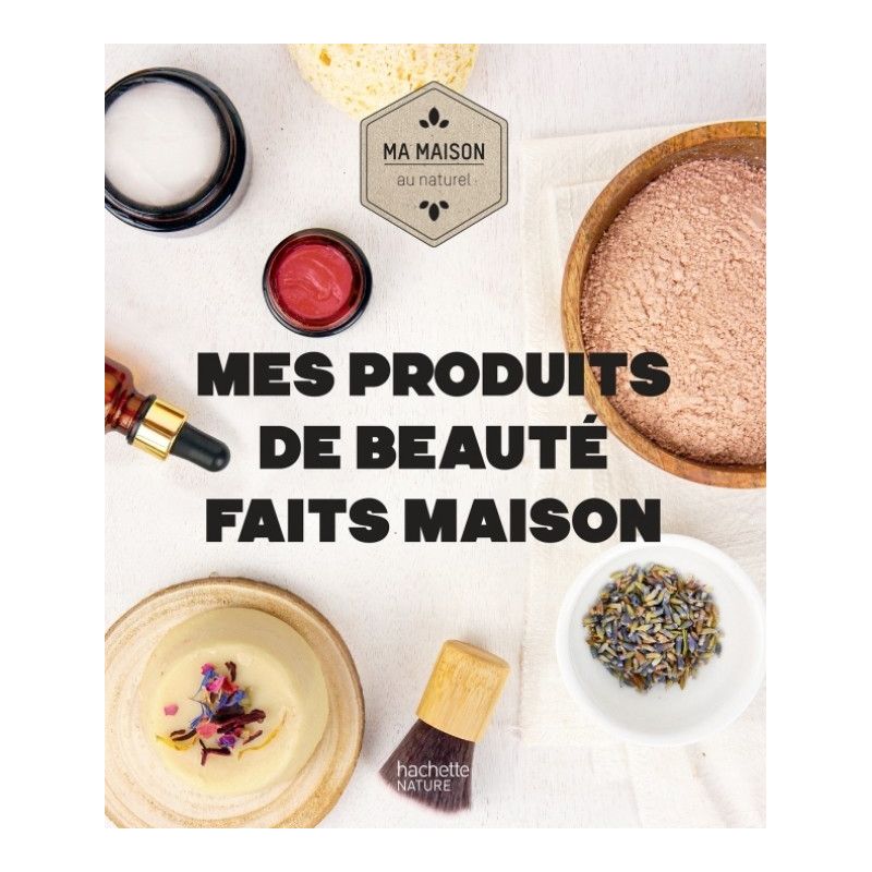 Mes produits de beauté faits maison - Aurélie Lequeux & Sara Quémener - Hachette Pratique
