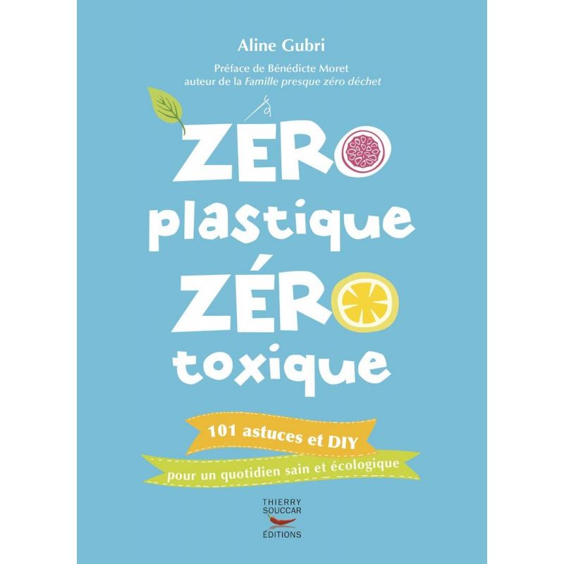 Zéro plastique Zéro toxique - 101 astuces et DIY pour un quotidien sain et écologique - Aline Gubri - Thierry Souccar Editions