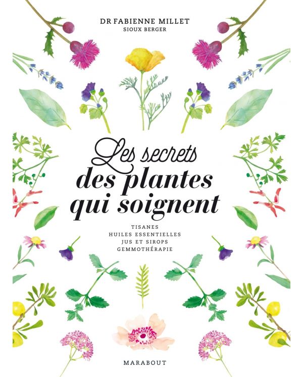 Les secrets des plantes qui soignent - Dr Fabienne Millet et Sioux Berger - Marabout