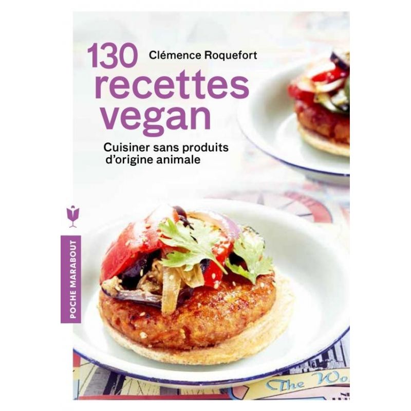 130 recettes Vegan - Cuisiner sans produits d'origine animale - Clémence Roquefort - Marabout